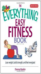 The Everything Easy Fitness Book: Lose Weight, Build Strength, And Feel Energized (Everything: Health and Fitness) by Donna Raskin Paperback Book