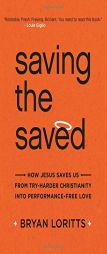 Saving the Saved: How Jesus Saves Us from Try-Harder Christianity Into Performance-Free Love by Bryan Loritts Paperback Book