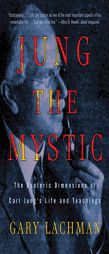 Jung the Mystic: The Esoteric Dimensions of Carl Jung's Life and Teachings by Gary Lachman Paperback Book