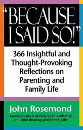Because I Said So!: A Collection of 366 Insightful and Thought-Provoking Reflections on Parenting and Family Life by John Rosemond Paperback Book