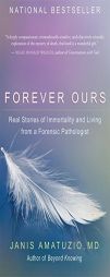 Forever Ours: Real Stories of Immortality and Living from a Forensic Pathologist by Janis Amatuzio Paperback Book