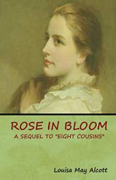 Rose in Bloom: A Sequel to Eight Cousins by Louisa May Alcott Paperback Book