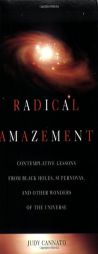 Radical Amazement: Contemplative Lessons from Black Holes, Supernovas, And Other Wonders of the Universe by Judy Cannato Paperback Book