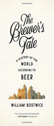 The Brewer's Tale: A History of the World According to Beer by William Bostwick Paperback Book
