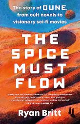 The Spice Must Flow: The Story of Dune, from Cult Novels to Visionary Sci-Fi Movies by Ryan Britt Paperback Book