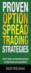 Proven Option Spread Trading Strategies: How to Trade Low-Risk Option Spreads for High Income and Large Returns by Billy Williams Paperback Book