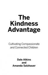 The Kindness Advantage: Cultivating Compassionate and Connected Children by Dale Atkins Paperback Book