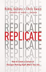 Replicate: How to Create a Culture of Disciplemaking Right Where You Are by Robby Gallaty Paperback Book
