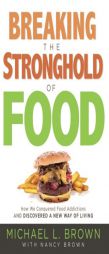 Breaking the Stronghold of Food: How We Conquered Food Addictions and Discovered a New Way of Living by Michael L. Brown Paperback Book