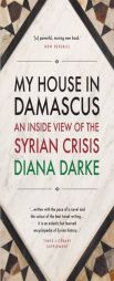 My House in Damascus: An Inside View of the Syrian Revolution by Diana Darke Paperback Book