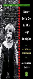 Don't Let's Go to the Dogs Tonight: An African Childhood by Alexandra Fuller Paperback Book