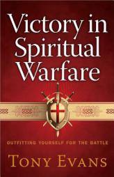 Victory in Spiritual Warfare: Outfitting Yourself for the Battle by Tony Evans Paperback Book