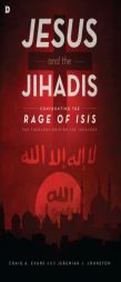 Jesus and the Jihadis: Confronting the Rage of Isis: The Theology Driving the Ideology by Craig A. Evans Paperback Book