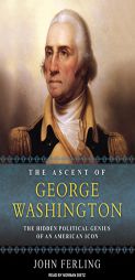 The Ascent of George Washington: The Hidden Political Genius of an American Icon by John E. Ferling Paperback Book