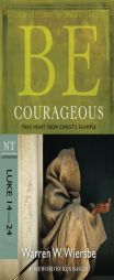 Be Courageous: Take Heart from Christ's Example, NT Commentary: Luke 14-24 by Warren W. Wiersbe Paperback Book