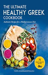 The Ultimate Healthy Greek Cookbook: 75 Authentic Recipes for a Mediterranean Diet by Yiota Giannakopoulou Paperback Book