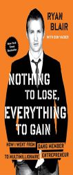 Nothing to Lose, Everything to Gain: How I Went from Gang Member to Multimillionaire Entrepreneur by Ryan Blair Paperback Book