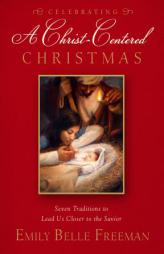 A Christ-Centered Christmas: Seven Holiday Traditions to Bring You Closer to the Savior by Emily Freeman Paperback Book