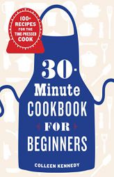 30-Minute Cookbook for Beginners: 100+ Recipes for the Time-Pressed Cook by Colleen Kennedy Paperback Book