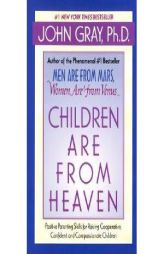 Children Are from Heaven: Positive Parenting Skills for Raising Cooperative, Confident, and Compassionate Children by John Gray Paperback Book