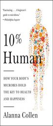 10% Human: How Your Body's Microbes Hold the Key to Health and Happiness by Alanna Collen Paperback Book