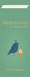 Meditations for the New Mother: A Devotional Book for the New Mother During the First Month Following the Birth of Her Baby by Helen Good Brenneman Paperback Book