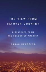 The View from Flyover Country: Dispatches from the Forgotten America by Sarah Kendzior Paperback Book
