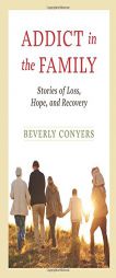 Addict In The Family: Stories of Loss, Hope, and Recovery. by Beverly Conyers Paperback Book