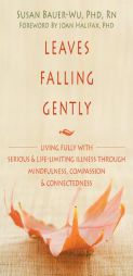 Leaves Falling Gently: Mindfulness and Compassion in the Face of Life-Limiting Illness by Susan Bauer-Wu Paperback Book