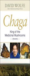 Chaga: King of the Medicinal Mushrooms by David Wolfe Paperback Book