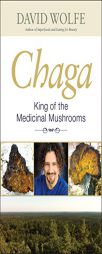 Chaga: King of the Medicinal Mushrooms by David Wolfe Paperback Book