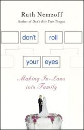 Don't Roll Your Eyes: Making In-Laws Into Family by Ruth Nemzoff Paperback Book