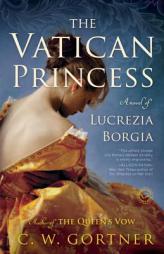 The Vatican Princess: A Novel of Lucrezia Borgia by C. W. Gortner Paperback Book