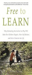 Free to Learn: Why Unleashing the Instinct to Play Will Make Our Children Happier, More Self-Reliant, and Better Students for Life by Peter Gray Paperback Book