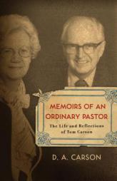 Memoirs of an Ordinary Pastor: The Life and Reflections of Tom Carson by D. A. Carson Paperback Book