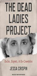 The Dead Ladies Project: Exiles, Expats, and Ex-Countries by Jessa Crispin Paperback Book