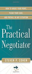 The Practical Negotiator: How to Argue Your Point, Plead Your Case, and Prevail in Any Situation by Steven Cohen Paperback Book