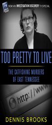 Too Pretty To Live: The Catfishing Murders of East Tennessee by Dennis Brooks Paperback Book