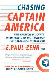 Chasing Captain America: How Advances in Science, Engineering, and Biotechnology Will Produce a Superhuman by E. Paul Zehr Paperback Book