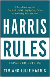 Harris Rules: A Real-Estate Agent's Practical, No-Bs, Step-By-Step Guide to Becoming Rich and Free by  Paperback Book